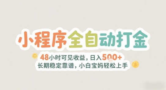 2025年小程序全自动打金，2天可见收益，日入5张+长期稳定靠谱，小白宝妈轻松上手【揭秘】-萤火网创