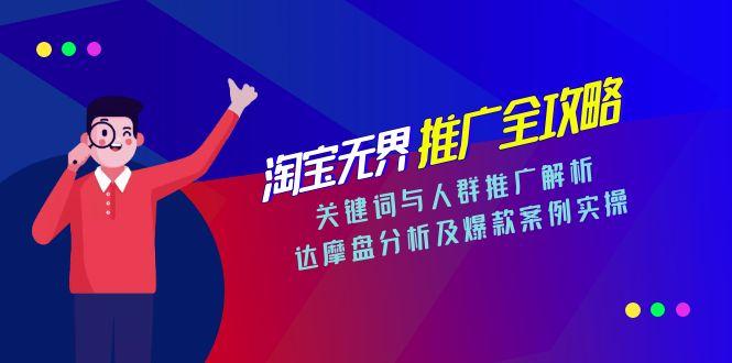 淘宝无界推广全攻略，关键词与人群推广解析，达摩盘分析及爆款案例实操-萤火网创