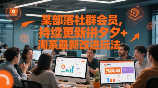 某部落社群会员，持续更新拼夕夕+淘系最新改进玩法-萤火网创