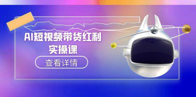 AI短视频带货红利实操，抖音算法与流量分配机制，AI辅助脚本生成实操指南-萤火网创