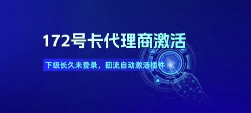 172号卡代理商激活_下级长久未登录，回流自动激活插件-萤火网创