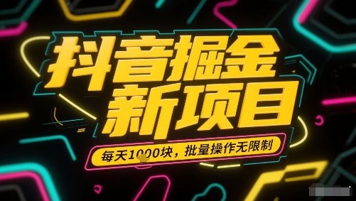 抖音掘金新项目，每天收益多张，批量操作无限制非常简单-萤火网创