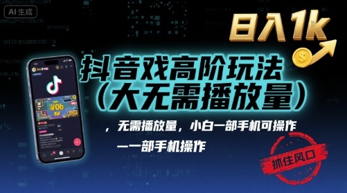 抖音游戏高阶玩法(大佬私藏)，无需播放量，小白一部手机可操作，日入1k，抓住风口轻松变现【揭秘】-萤火网创