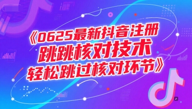 0625最新抖音注册跳核对技术，轻松跳过核对环节-萤火网创