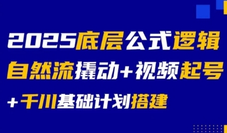 2025底层公式逻辑自然流撬动+视频起号+千川基础计划搭建-萤火网创