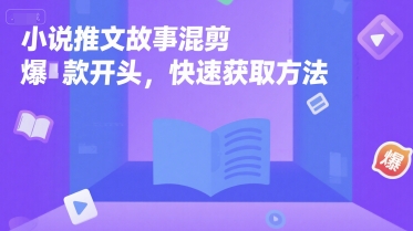 小说推文故事混剪爆款开头，快速获取方法-萤火网创
