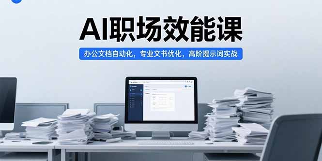 AI职场效能课，办公文档自动化，专业文书优化，高阶提示词实战-萤火网创