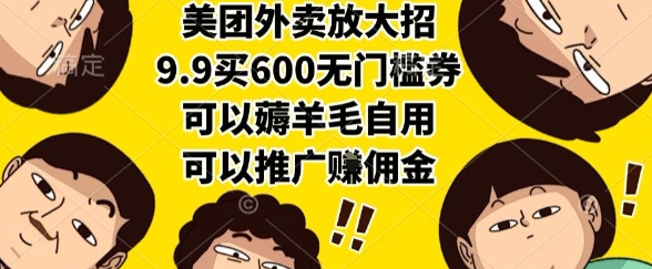 美团外卖放大招，9.9买600无门槛券，可以薅羊毛自用，可以推广挣佣金【揭秘】-萤火网创