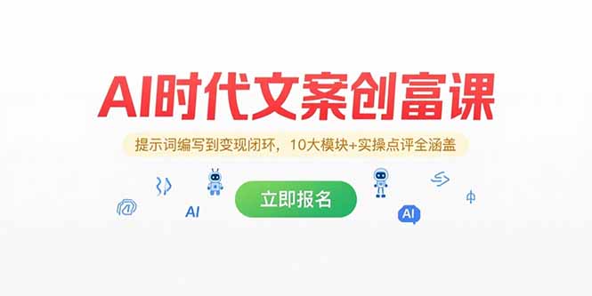 AI时代文案创富课，提示词编写到变现闭环，10大模块+实操点评全涵盖-萤火网创
