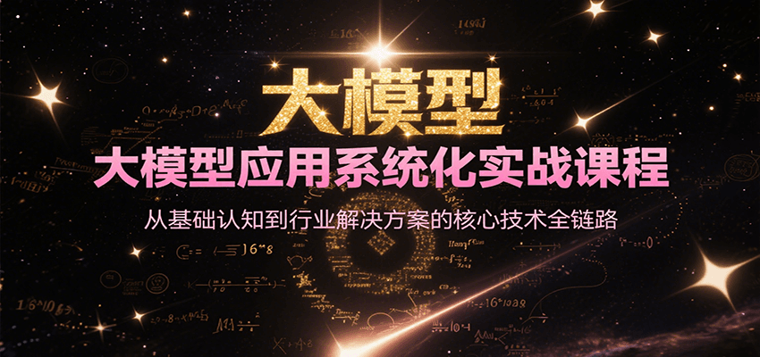 大模型应用系统化实战课程，从基础认知到行业解决方案的核心技术全链路-萤火网创