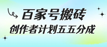 百家号搬砖项目，创作者计划五五分成，无需露脸、直播、拍视频，非常适合新手【揭秘】-萤火网创