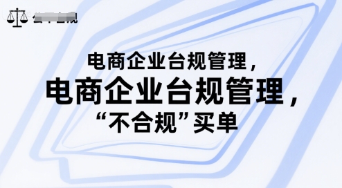 电商企业台规管理，别让你的公司为“不合规”买单-萤火网创