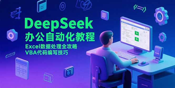 DeepSeek办公自动化教程，Excel数据处理全攻略，VBA代码编写技巧-萤火网创
