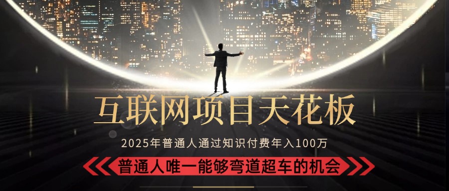 2025“互联网项目天花板”：不做韭菜，做镰刀！“月入 10W+ 普通人弯道…-萤火网创