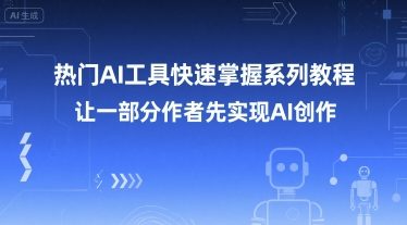 热门AI工具快速掌握系列教程，让一部分创作者先实现AI创作-萤火网创