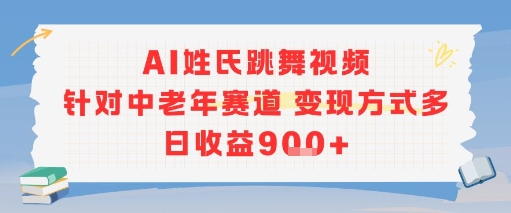 AI姓氏跳舞视频，针对中老年赛道变现方式多，日收益9张+-萤火网创