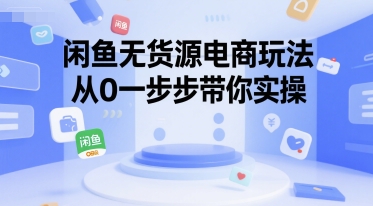 闲鱼无货源电商玩法，从0一步步带你实操-萤火网创