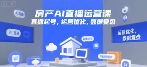 房产AI直播运营课，直播起号，运营优化，数据复盘-萤火网创