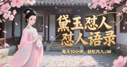 林黛玉怼人语录怼人鸡汤，AI产出图片视频文案，每天十分钟，创作者分成月收益1W+-萤火网创