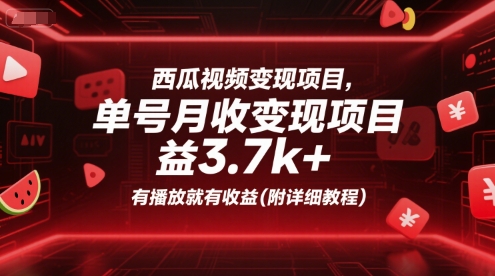 西瓜视频变现项目，单号月收益3.7k+，有播放就有收益(附详细教程)-萤火网创