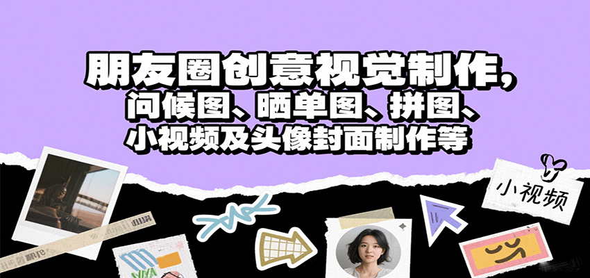 朋友圈创意视觉制作，问候图、晒单图、拼图、小视频及头像封面制作等-萤火网创