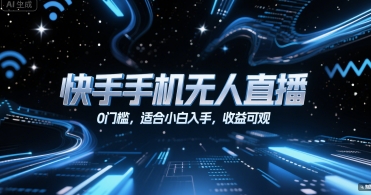 快手手机无人直播，0门槛，适合小白入手，收益可观-萤火网创