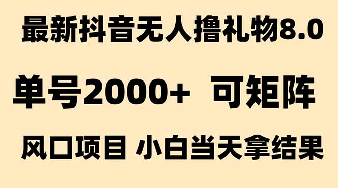 抖音无人撸礼物8.0玩法 全新风口   见效果快  全无人  单号当天产出2000+-萤火网创