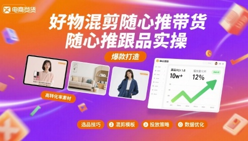 好物混剪随心推带货，随心推跟品实操-萤火网创