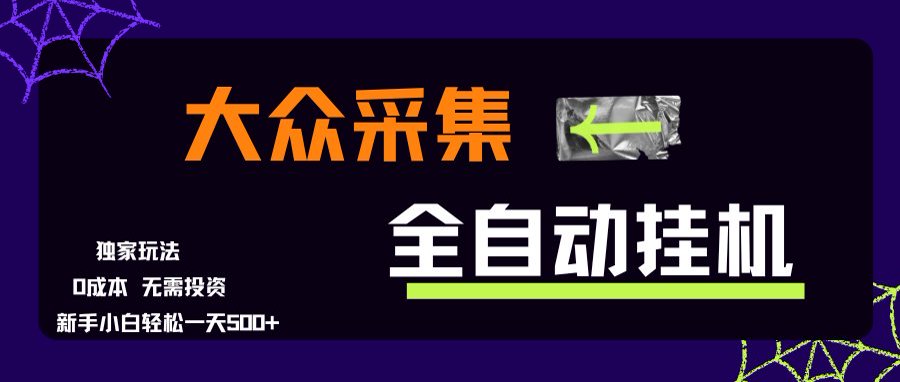 大众采集全自动玩法，新手小白轻松一天500+，操作简单-萤火网创