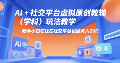 AI+小红书虚拟原创教辅(学科)玩法教学，新手小白在小红书也能月入2W-萤火网创
