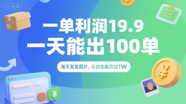 一单利润19.9 一天能出100单，每天发发图片，小白也能月入过1W【揭秘】-萤火网创