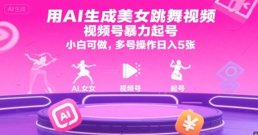 用AI生成美女跳舞视频，视频号暴力起号，小白可做，多号操作日入5张-萤火网创