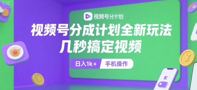 视频号分成计划全新玩法，几秒搞定视频，日入1k+，手机操作【揭秘】-萤火网创