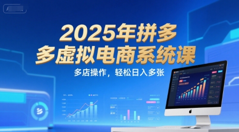 2025年拼多多虚拟电商系统课，多店操作，轻松日入多张-萤火网创