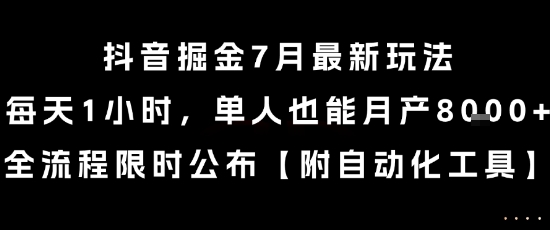 抖音掘金7月最新玩法，每天1小时，单人也能月产8k+，全流程限时公布【揭秘】-萤火网创