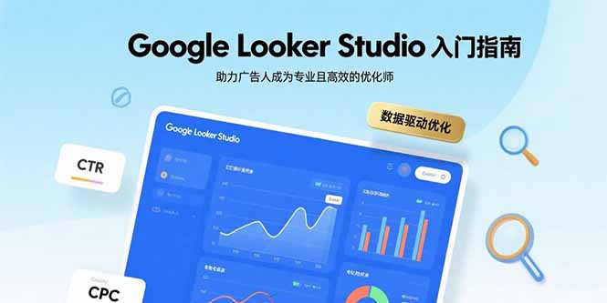 Google Looker Studio入门指南，助力广告人成为专业且高效的优化师-萤火网创
