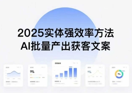 实体强效率方法：AI批量产出获客文案，2025年普通人拥抱AI，实现实体创收-萤火网创