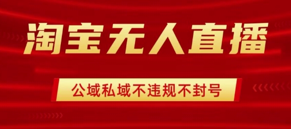 淘宝无人直播带货最新技术，不封号，不违规 操作简单，开播爆单，日入1k+【揭秘】-萤火网创