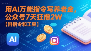 用AI万能指令写养老金，公众号7天狂撸2W【附指令和工具】-萤火网创
