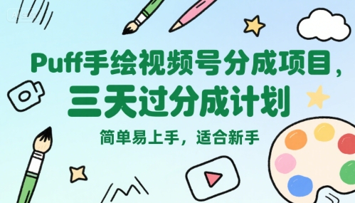 Puff手绘视频号分成项目，三天过分成计划，简单易上手，适合新手-萤火网创