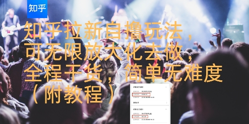 知乎拉新自撸玩法，可无限放大化去做，全程干货，简单无难度(附教程)-萤火网创