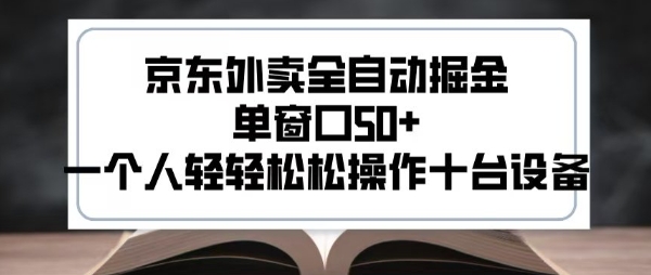2025新风口京东外卖全自动掘金，单窗口50+，一个人轻轻松松操作十台设备【揭秘】-萤火网创