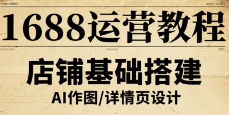 1688运营教程，助力商家提升流量与转化-萤火网创