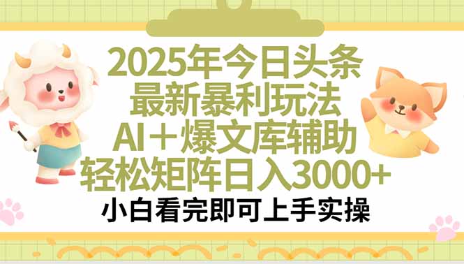 2025年今日头条最新暴利玩法，一键生成爆款，轻松实现矩阵日入3000+-萤火网创