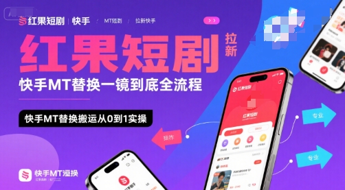 红果短剧拉新快手MT替换一镜到底全流程，快手MT替换搬运从0到1实操，日收益1k+-萤火网创