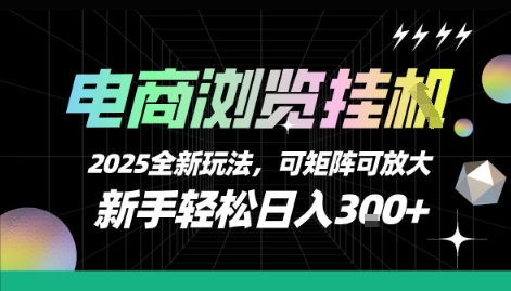 电商浏览挂G，2025全新玩法，新手轻松日入3张+可矩阵可放大【揭秘】-萤火网创