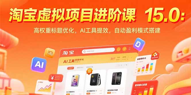淘宝虚拟项目进阶课15.0：高权重标题优化，AI工具提效，自动盈利模式搭建-萤火网创