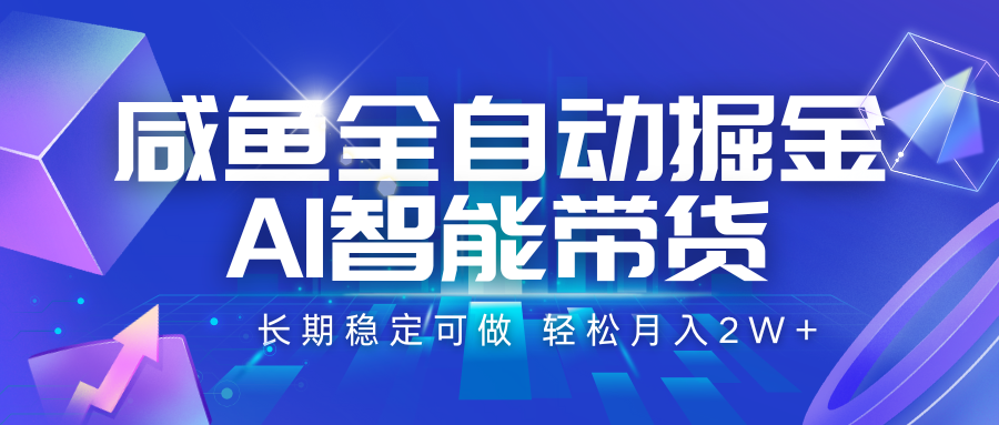 咸鱼全自动掘金，AI智能带货 长期稳定可做，轻松月入2W+-萤火网创