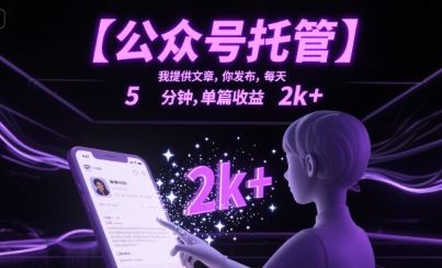【公众号托管 】我提供文章，你发布，每天5分钟，单篇收益2k+【揭秘】-萤火网创