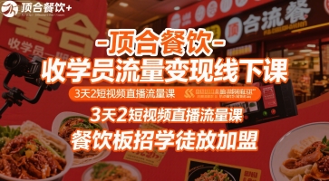 顶合餐饮-收学员流量变现线下课，3天2短视频直播流量课，餐饮板招学徒放加盟-萤火网创